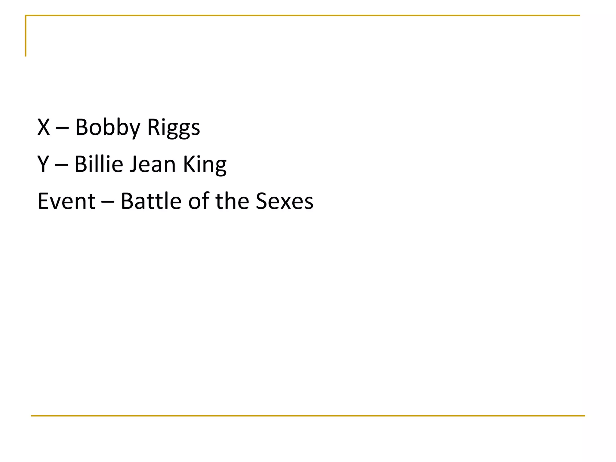 X – Bobby Riggs
Y – Billie Jean King
Event – Battle of the Sexes
 