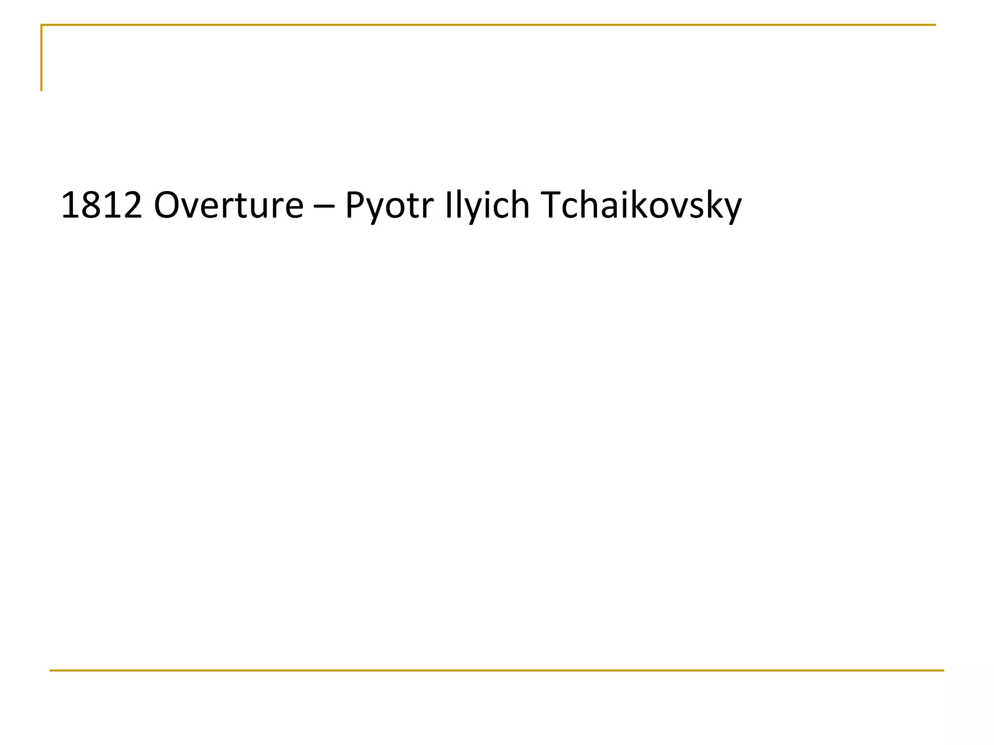 1812 Overture – Pyotr Ilyich Tchaikovsky
 