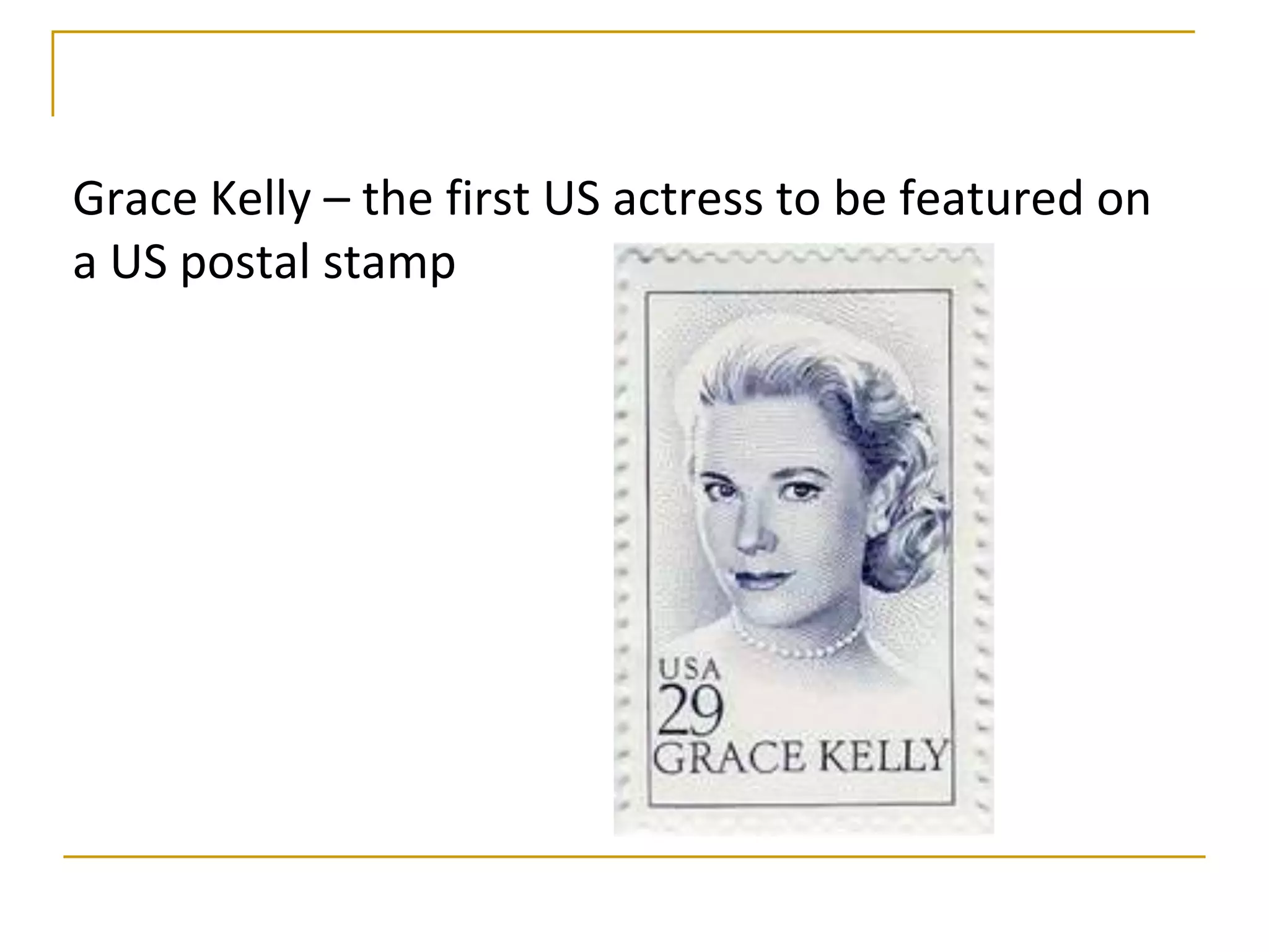 Grace Kelly – the first US actress to be featured on
a US postal stamp
 