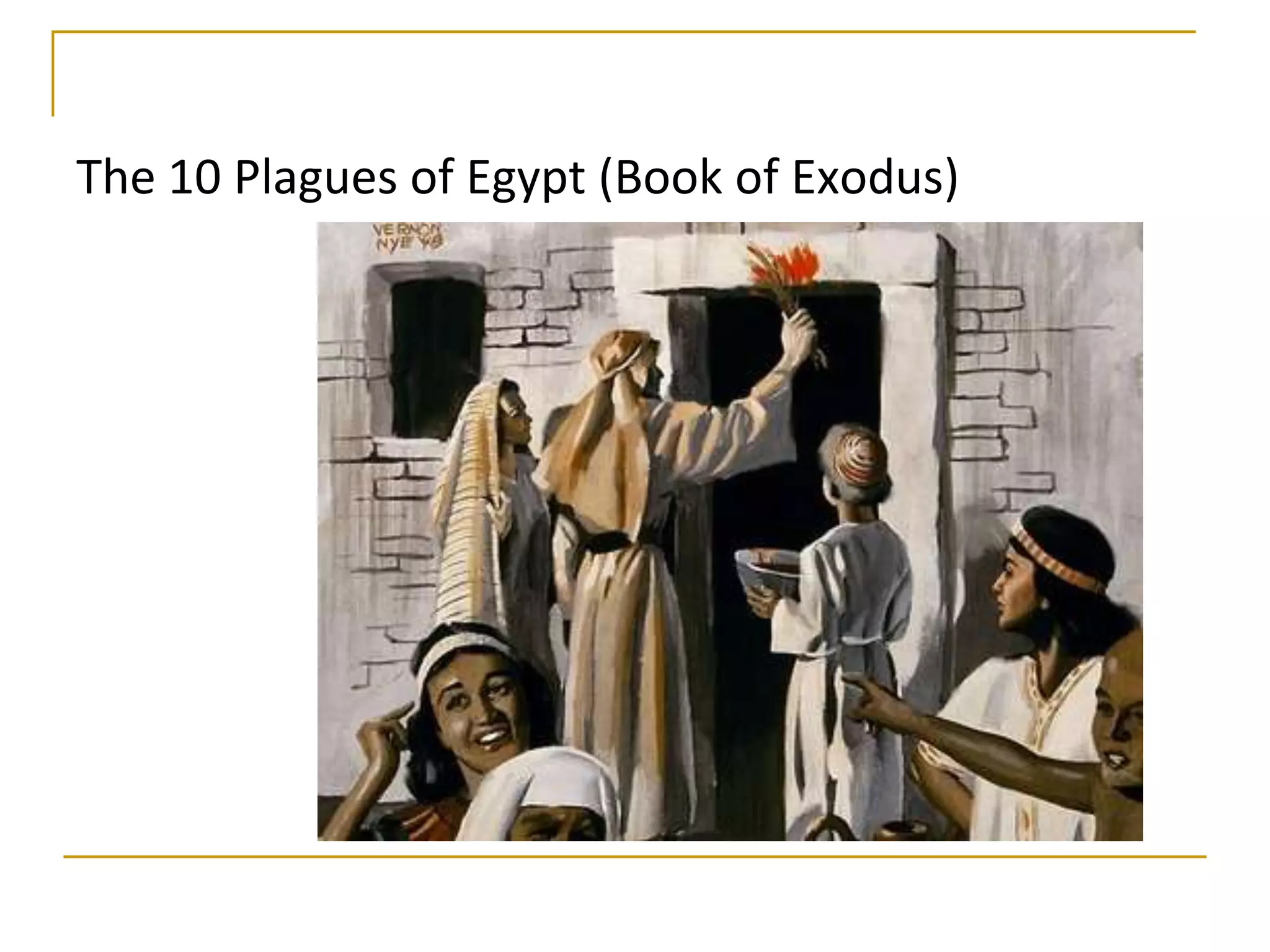 The 10 Plagues of Egypt (Book of Exodus)
 