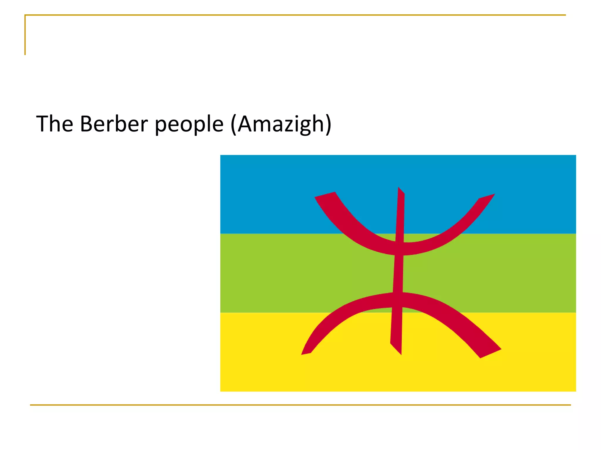The Berber people (Amazigh)
 