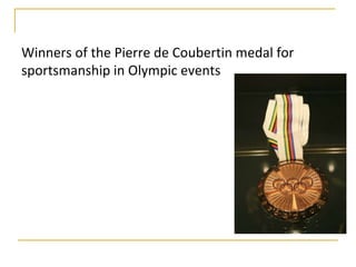 Winners of the Pierre de Coubertin medal for
sportsmanship in Olympic events
 