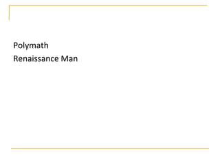 Polymath
Renaissance Man
 