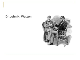 Dr. John H. Watson
 