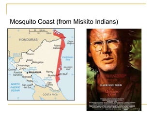 Mosquito Coast (from Miskito Indians)
 