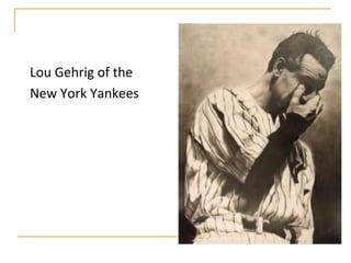 Lou Gehrig of the
New York Yankees
 