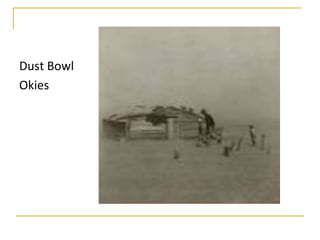 Dust Bowl
Okies
 
