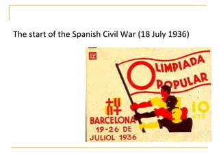 The start of the Spanish Civil War (18 July 1936)
 