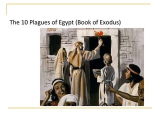 The 10 Plagues of Egypt (Book of Exodus)
 