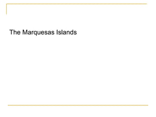 The Marquesas Islands
 