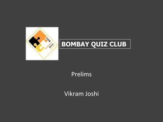 Prelims Vikram Joshi BOMBAY QUIZ CLUB 