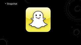 • Snapchat 
 