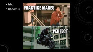 • Ishq 
• Dhoom 3 
 