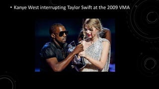 • Kanye West interrupting Taylor Swift at the 2009 VMA 
 