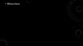 • Rhino horn 
 