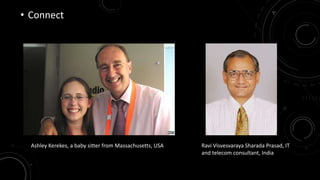 • Connect 
Ashley Kerekes, a baby sitter from Massachusetts, USA Ravi Visvesvaraya Sharada Prasad, IT 
and telecom consultant, India 
 