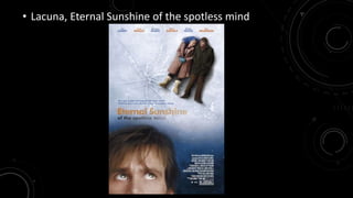 • Lacuna, Eternal Sunshine of the spotless mind 
 