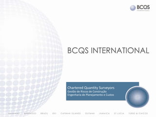 bcqs INTERNATIONAL Chartered Quantity Surveyors Gestão de Riscos de Construção Engenharia de Planejamento e Custos 