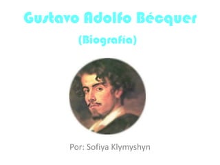 Gustavo Adolfo Bécquer
       (Biografía)




     Por: Sofiya Klymyshyn
 
