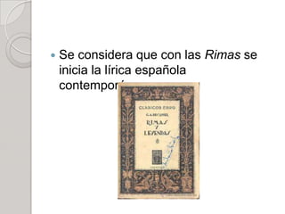    Se considera que con las Rimas se
    inicia la lírica española
    contemporánea.
 