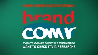 Rcom
BRAND COMMUNICATION RESEARCH
DEVELOPED NEW BRAND CONCEPT, NEW COMMUNICATION?
WANT TO CHECK IT VIA RESEARCH?
 