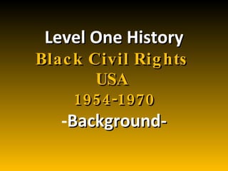 Level One History Black Civil Rights  USA  1954-1970 - Background- 