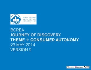 BCREA
JOURNEY OF DISCOVERY
THEME 1: CONSUMER AUTONOMY
23 MAY 2014
VERSION 2
 