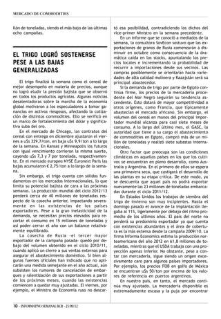 MERCADO DE COMMODITIES


llón de toneladas, siendo el más bajo de las últimas   tó esa posibilidad, contradiciendo los dichos del
ocho campañas.                                         vice-primer Ministro en la semana precedente.
                                                           En un informe que se conoció a mediados de la
                                                       semana, la consultora SovEcon sostuvo que las ex-
                                                       portaciones de granos de Rusia comenzarán a dis-
                                                       minuir en octubre como consecuencia de la dra-
EL TRIGO LOGRÓ SOSTENERSE                              mática caída en los stocks, apuntalando los pre-
PESE A LAS BAJAS                                       cios locales e incrementando la probabilidad de
                                                       recurrir a importaciones desde sus vecinos. Las
GENERALIZADAS                                          compras posiblemente se orientarán hacia varie-
                                                       dades de alta calidad molinera y Kazajstán será su
    El trigo finalizó la semana como el cereal de      principal abastecedor.
mejor desempeño en materia de precios, aunque              Si la demanda de trigo por parte de Egipto con-
no logró eludir la presión bajista que se observó      tinúa firme, los precios de la mercadería proce-
en todos los productos agrícolas. Algunas noticias     dente del Mar Negro seguirán su tendencia as-
desalentadoras sobre la marcha de la economía          cendente. Esto dotará de mayor competitividad a
global motivaron a los especuladores a tomar ga-       otros orígenes, como Francia, que típicamente
nancias en activos riesgosos, afectando la cotiza-     abastecían el mercado africano. Sin embargo, el
ción de distintos commodities. Ello se verificó en     volumen del cereal en manos del principal impor-
un marco de fortalecimiento del dólar y significa-     tador mundial alcanza para casi siete meses de
tiva suba del oro.                                     consumo. A lo largo del último mes, el GASC, la
    En el mercado de Chicago, los contratos del        autoridad que tiene a su cargo el abastecimiento
cereal con entrega en diciembre ajustaron el vier-     de commodities en Egipto, compró más de un mi-
nes a u$s 329,7/ton, en baja u$s 9,9/ton a lo largo    llón de toneladas y realizó siete subastas interna-
de la semana. En Kansas y Minneapolis los futuros      cionales.
con igual vencimiento corrieron la misma suerte,           Otro factor que preocupa son las condiciones
cayendo u$s 7,3 y 7 por tonelada, respectivamen-       climáticas en aquellos países en los que los culti-
te. En el mercado europeo NYSE Euronext Paris las      vos se encuentran en pleno desarrollo, como Aus-
bajas acumularon € 2,75/ton a lo largo de la sema-     tralia y Argentina. En el primero de ellos se espera
na.                                                    una primavera seca, que castigará el desarrollo de
    Sin embargo, el trigo cuenta con sólidos fun-      las plantas en su etapa crítica. De este modo, ya
damentos en los mercados internacionales, lo que       se descuenta que aquel país no podrá exportar
limita su potencial bajista de cara a las próximas     nuevamente las 23 millones de toneladas embarca-
semanas. La producción mundial del ciclo 2012/13       das durante el ciclo 2011/12.
perderá cerca de 40 millones de toneladas res-             En Estados Unidos los trabajos de siembra del
pecto de la cosecha anterior, impactando severa-       trigo de invierno son muy incipientes. Hasta el
mente en las existencias de los países                 domingo pasado el avance de la implantación lle-
exportadores. Pese a la gran inelasticidad de la       gaba al 11%, ligeramente por debajo del ritmo pro-
demanda, se necesitan precios elevados para re-        medio de los últimos años. El país del norte no
cortar el consumo en 15 millones de toneladas y        perderá su predominio exportador ya que cuenta
así poder cerrar el año con un balance relativa-       con existencias abundantes y el área de cobertu-
mente equilibrado.                                     ra es la más extensa desde la campaña 2009/10. La
    La cosecha de Rusia -el tercer mayor               firma Informa Economics estima la producción nor-
exportador de la campaña pasada- quedó por de-         teamericana del año 2012 en 61,8 millones de to-
bajo del volumen obtenido en el ciclo 2010/11,         neladas, mientras que el USDA trabaja con una pro-
cuando aplicó un cierre a sus ventas externas para     yección apenas inferior. No obstante, pese a con-
asegurar el abastecimiento doméstico. Si bien al-      tar con mercadería, sigue siendo un origen exce-
gunas fuentes oficiales han indicado que no apli-      sivamente caro para algunos países importadores.
carán una medida semejante en el año actual, aún       Por ejemplo, los precios FOB en golfo de México
subsisten los rumores de cancelación de embar-         se encuentran u$s 50/ton por encima de los valo-
ques y ralentización de sus exportaciones a partir     res de referencia en puertos argentinos.
de los próximos meses, cuando las existencias              En nuestro país, en tanto, el mercado conti-
comiencen a quedar muy ajustadas. El viernes, por      núa muy ajustado. La mercadería disponible es
ejemplo, el Ministro de Economía ruso no descar-       extremadamente escasa y la puja por encontrar


10 - INFORMATIVO SEMANAL BCR - 21/09/12
 