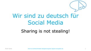 Wir sind zu deutsch für
Social Media
Sharing is not stealing!
04.07.2016 #bcrn16 @theinfredible @digitevangelist digital-evangelist.de 1
 