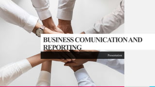 BUSINESSCOMUNICATIONAND
REPORTING
Presentation
 