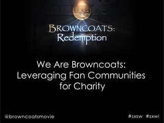 We Are Browncoats:  Leveraging Fan Communities  for Charity 