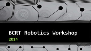 BCRT Robotics Workshop
2014
 