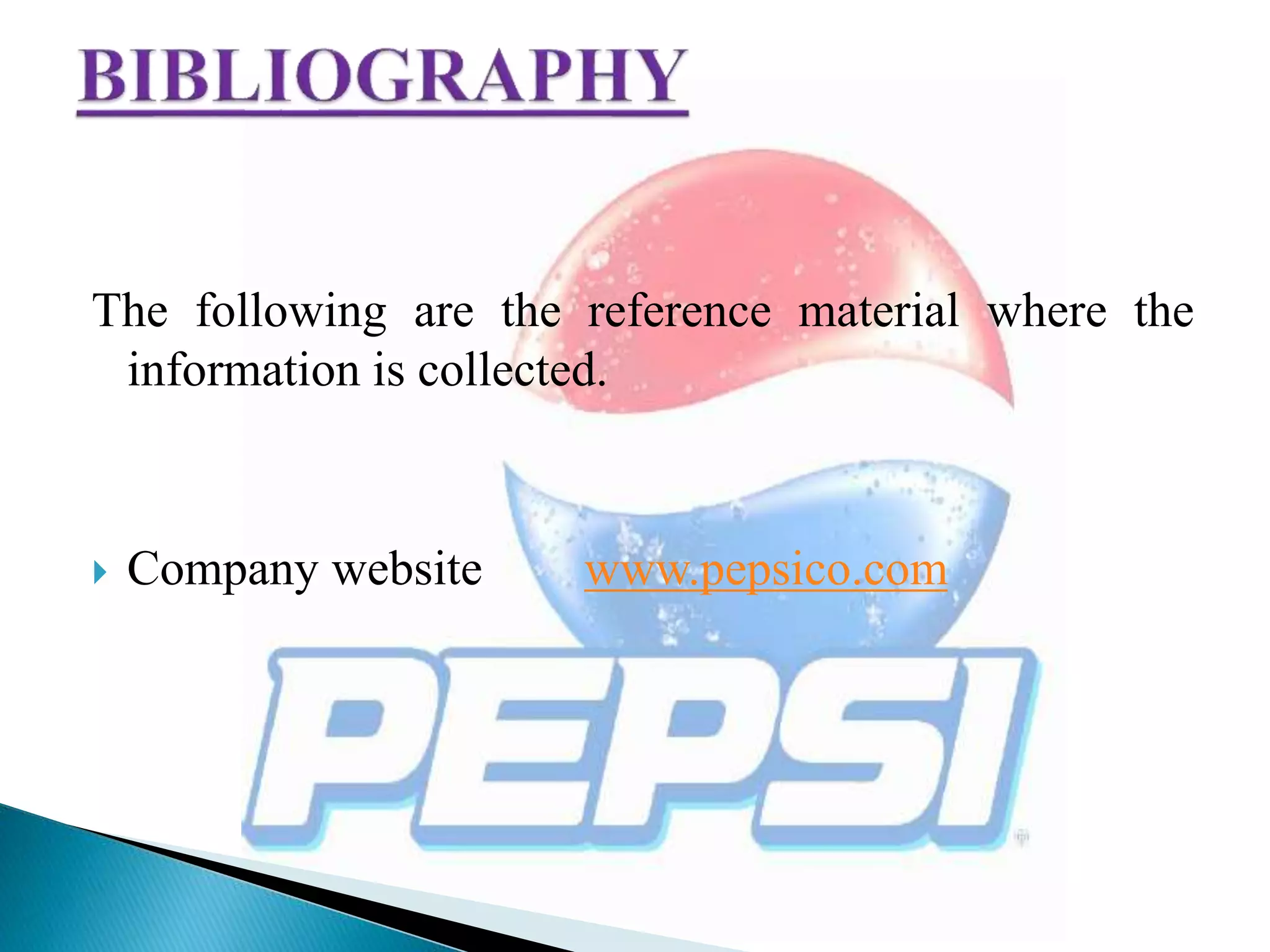 The following are the reference material where the
information is collected.
 Company website www.pepsico.com
 