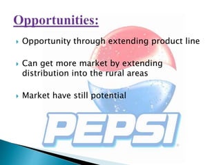  Opportunity through extending product line
 Can get more market by extending
distribution into the rural areas
 Market have still potential
 