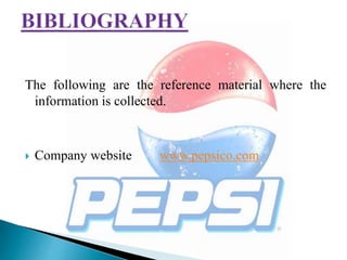 The following are the reference material where the
information is collected.
 Company website www.pepsico.com
 