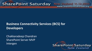 Business Connectivity Services (BCS) for Developers ChakkaradeepChandran SharePoint Server MVP Intergen 