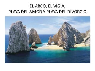 EL ARCO, EL VIGIA, PLAYA DEL AMOR Y PLAYA DEL DIVORCIO