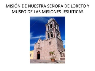 MISIÓN DE NUESTRA SEÑORA DE LORETO Y MUSEO DE LAS MISIONES JESUITICAS