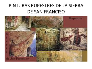 PINTURAS RUPESTRES DE LA SIERRA DE SAN FRANCISO