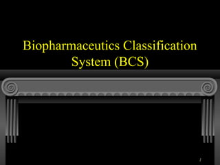 Biopharmaceutics Classification
        System (BCS)




                                  1
 
