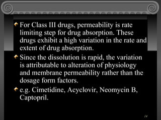 For Class III drugs, permeability is rate
limiting step for drug absorption. These
drugs exhibit a high variation in the r...