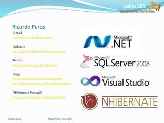 Ricardo Peres
E-mail
rjperes@criticalsoftware.com
LinkedIn
http://pt.linkedin.com/in/ricardoperes
Twitter
https://twitter.com/#!/RJPeres75
Blogs
http://weblogs.asp.net/ricardoperes
http://pontonetpt.com/blogs/ricardoperes
NHibernate Portugal
http://groups.google.com/group/nhpt
Março 2012 SharePoint 2010 BCS
 