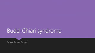 Budd-Chiari syndrome
Dr Sunil Thomas George
 