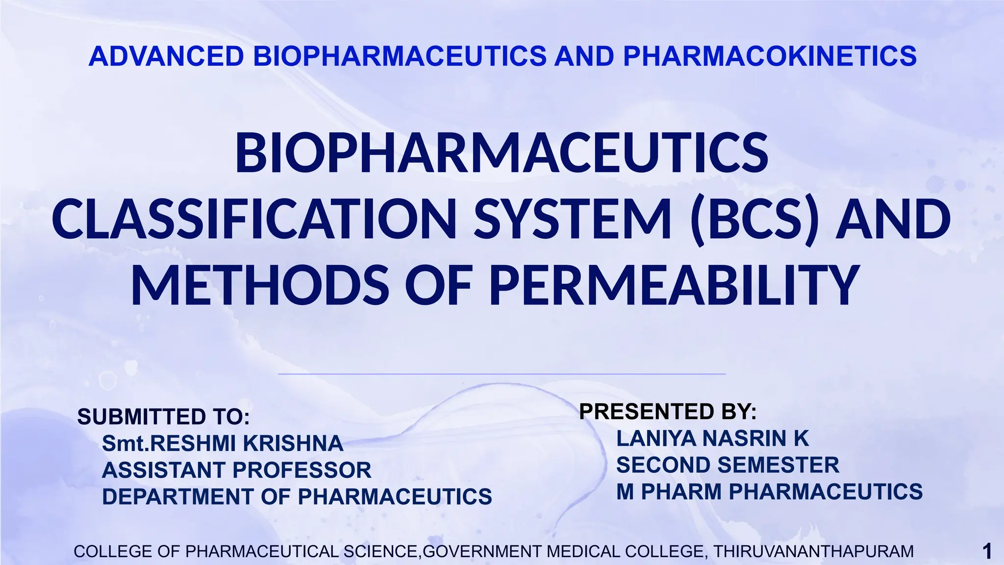 1
BIOPHARMACEUTICS
CLASSIFICATION SYSTEM (BCS) AND
METHODS OF PERMEABILITY
ADVANCED BIOPHARMACEUTICS AND PHARMACOKINETICS
SUBMITTED TO:
Smt.RESHMI KRISHNA
ASSISTANT PROFESSOR
DEPARTMENT OF PHARMACEUTICS
PRESENTED BY:
LANIYA NASRIN K
SECOND SEMESTER
M PHARM PHARMACEUTICS
COLLEGE OF PHARMACEUTICAL SCIENCE,GOVERNMENT MEDICAL COLLEGE, THIRUVANANTHAPURAM
 