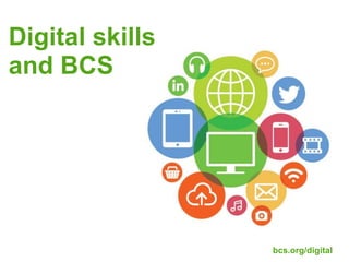 Digital skills
and BCS
bcs.org/digital
 