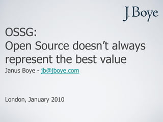OSSG:
Open Source doesn’t always
represent the best value
Janus Boye - jb@jboye.com



London, January 2010
 