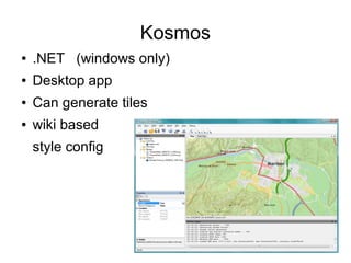 Kosmos
● .NET (windows only)
● Desktop app
● Can generate tiles
● wiki based
style config
 