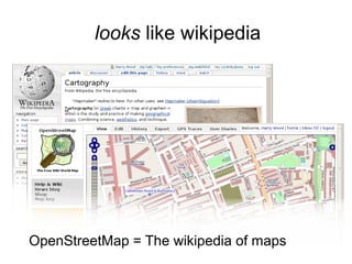 looks like wikipedia
OpenStreetMap = The wikipedia of maps
 