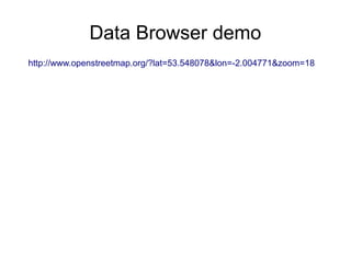 http://www.openstreetmap.org/?lat=53.548078&lon=-2.004771&zoom=18
Data Browser demo
 