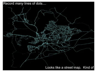 Record many lines of dots....
Looks like a street map. Kind of
 
